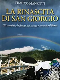 La rinascita di San Giorgio. Gli uomini e le donne che hanno ricostruito il ponte libro di Manzitti Franco