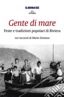 Gente di mare. Feste e tradizioni popolari di Riviera libro di Dentone Mario