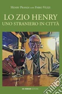 Lo zio Henry. Uno straniero in città libro di Prandi Henry; Vezzi Fabio