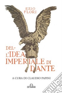 Dell'idea imperiale di Dante libro di Flori Ezio; Papini C. (cur.)