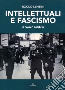 Intellettuali e fascismo. Il «caso» Calabria libro di Lentini Rocco