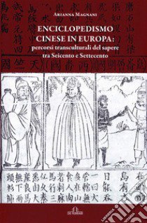 Enciclopedismo cinese in Europa: percorsi transculturali del sapere tra Seicento e Settecento libro di Magnani Arianna