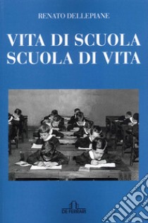 Vita di scuola, scuola di vita libro di Dellepiane Renato