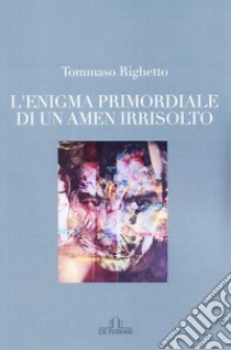 L'enigma primordiale di un amen irrisolto libro di Righetto Tommaso