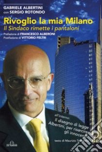 Rivoglio la mia Milano. Il sindaco rimette i pantaloni libro di Albertini Gabriele