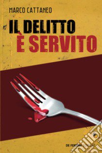 Il delitto è servito libro di Cattaneo Marco