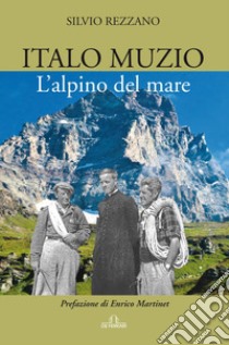 Italo Muzio. L'alpino del mare libro di Rezzano Silvio