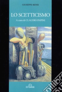 Lo scetticismo libro di Rensi Giuseppe; Papini C. (cur.)