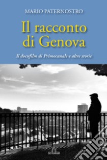 Il racconto di Genova. Il docufilm di Primocanale e altre storie libro di Paternostro Mario