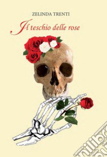 Il teschio delle rose libro di Trenti Zelinda