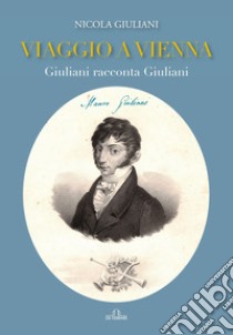 Viaggio a vienna. Giuliani racconta Giuliani libro di Giuliani Nicola