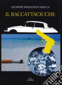 Il raccattacicche libro di Macca Giuseppe Francesco