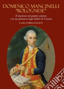 Domenico Mancinelli «Bolognese». Il musicista nel proprio contesto e la sua presenza negli archivi di Genova libro di Luzzatto Mara