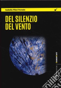 Del silenzio del vento libro di Pileri Pavesio Isabella