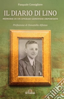 Il diario di Lino. Memorie di un operaio genovese deportato libro di Consigliere Pasquale