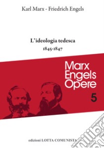 Opere complete. Vol. 5: L' ideologia tedesca 1845-1847 libro di Marx Karl; Engels Friedrich