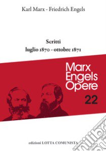 Opere complete. Vol. 22: Scritti. Luglio 1870-ottobre 1871 libro di Marx Karl; Engels Friedrich