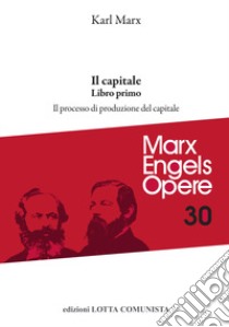 Opere complete. Vol. 30: Il Capitale. Libro primo. Il processo di produzione del capitale libro di Marx Karl