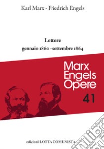 Lettere. Gennaio 1860-settembre 1864. Vol. 41 libro di Marx Karl; Engels Friedrich