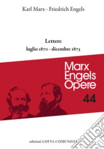 Opere complete. Vol. 44: Lettere luglio 1870-dicembre 1873 libro di Marx Karl; Engels Friedrich