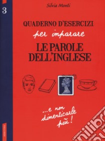 Quaderno d'esercizi per imparare le parole dell'inglese. Vol. 3 libro di Monti Silvia