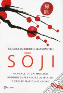 Soji. Manuale di un monaco buddhista per pulire lo spirito e creare spazio nel cuore libro di Matsumoto Keisuke (Shoukei)