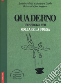 Quaderno d'esercizi per mollare la presa. Nuova ediz. libro di Poletti Rosette; Dobbs Barbara