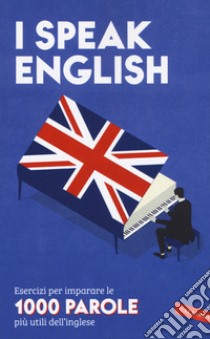 I speak English. Esercizi per imparare le 1000 parole più utili dell'inglese libro