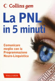 La PNL in 5 minuti. Comunicare meglio con la Programmazione Neuro-Linguistica libro di Boyes Carolyn