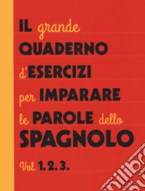 Il grande quaderno d'esercizi per imparare le parole dello spagnolo. Vol. 1-2-3 libro di Galán Bobadilla Aurora