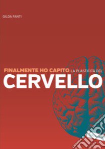 Finalmente ho capito la plasticità del cervello libro di Fanti Gilda