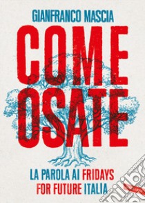 Come osate. La parola ai Fridays for Future Italia libro di Mascia Gianfranco