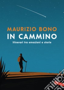 In cammino. Itinerari tra emozioni e storie libro di Bono Maurizio