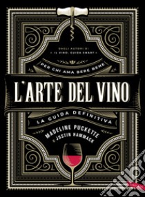 L'arte del vino. La guida definitiva libro di Puckette Madeline; Hammack Justin