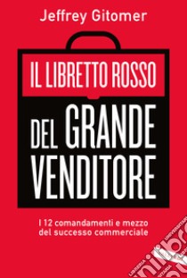 Il libretto rosso del grande venditore. I 12 comandamenti e mezzo del successo commerciale libro di Gitomer Jeffrey