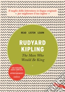 The man who would be king. Ediz. integrale. Con versione audio completa libro di Kipling Rudyard