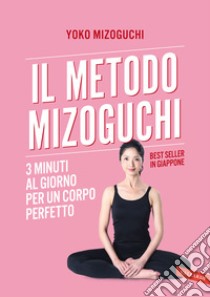 Il metodo Mizoguchi. 3 minuti al giorno per un corpo perfetto libro di Mizoguchi Yoko