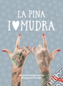 I love Mudra. 40 posizioni pazzesche di yoga per le mani libro di La Pina