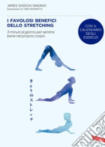 I favolosi benefici dello stretching. 3 minuti al giorno per sentirsi bene nel proprio corpo libro di Nakano James Shuichi