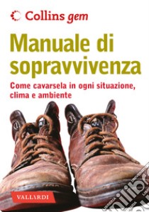 Manuale di sopravvivenza. Come cavarsela in ogni situazione, clima e ambiente libro di Wiseman John