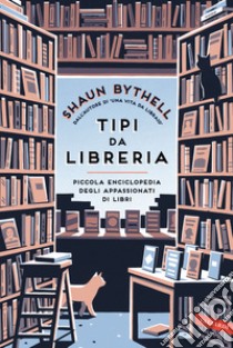 Tipi da libreria. Piccola enciclopedia degli appassionati di libri libro di Bythell Shaun