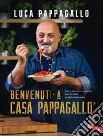Benvenuti a Casa Pappagallo®. Oltre 150 ricette golose per portare la gioia in tavola libro di Pappagallo Luca