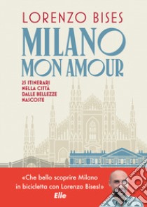 Milano mon amour. 25 itinerari nella città dalle bellezze nascoste libro di Bises Lorenzo