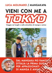 Vieni con me a Tokyo. Viaggio nei luoghi e nelle atmosfere di manga e anime libro di Molinaro Luca