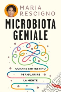 Microbiota geniale. Curare l'intestino per guarire la mente libro di Rescigno Maria