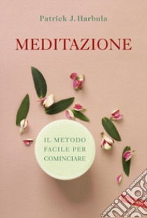 Meditazione. Il metodo facile per cominciare libro di Harbula Patrick J.