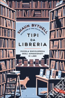 Tipi da libreria. Piccola enciclopedia degli appassionati di libri libro di Bythell Shaun