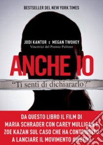 Anche io. Il caso che ha dato inizio al movimento #MeToo libro di Kantor Jodi; Twohey Megan