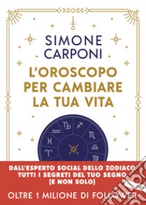 L'oroscopo per cambiare la tua vita libro di Carponi Simone