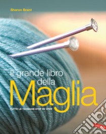 Il grande libro della maglia. Tutte le tecniche step by step. Nuova ediz. libro di Brant Sharon